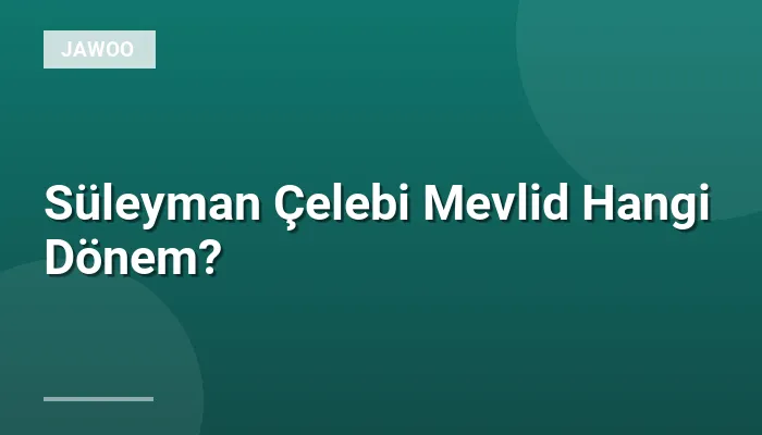 Süleyman Çelebi Mevlid Hangi Dönem?