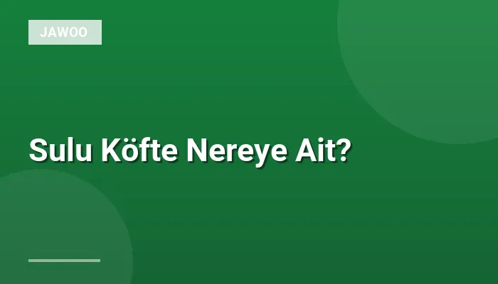Sulu Köfte Nereye Ait?