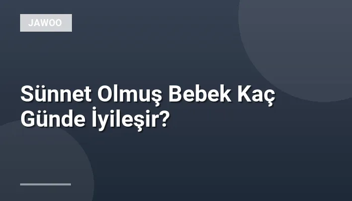 Sünnet Olmuş Bebek Kaç Günde İyileşir?
