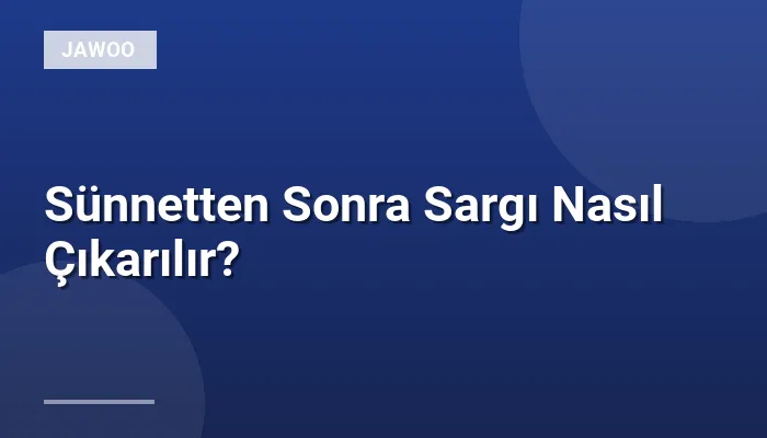 Sünnetten Sonra Sargı Nasıl Çıkarılır?