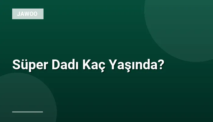Süper Dadı Kaç Yaşında?