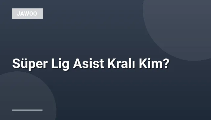 Süper Lig Asist Kralı Kim?