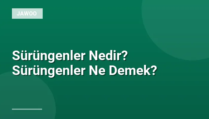 Sürüngenler Nedir? Sürüngenler Ne Demek?