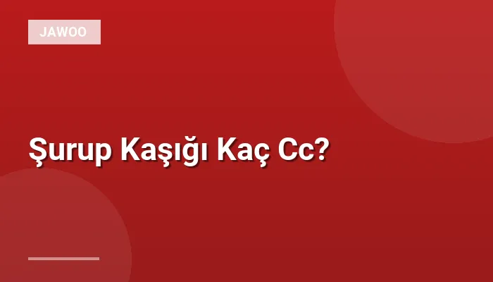 Şurup Kaşığı Kaç Cc?