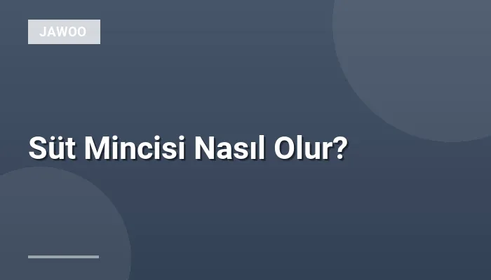 Süt Mincisi Nasıl Olur?