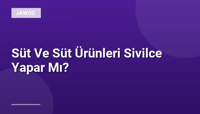 Süt Ve Süt Ürünleri Sivilce Yapar Mı?