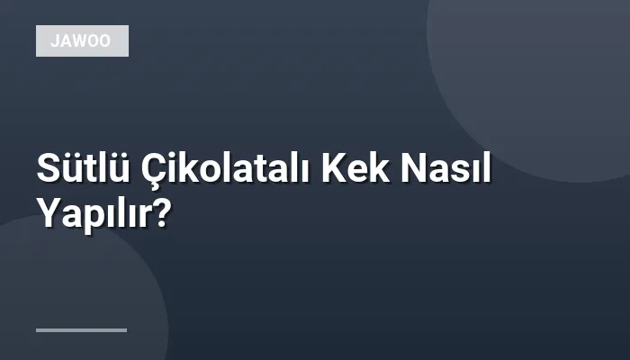 Sütlü Çikolatalı Kek Nasıl Yapılır?