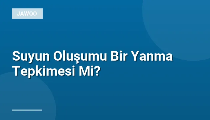 Suyun Oluşumu Bir Yanma Tepkimesi Mi?