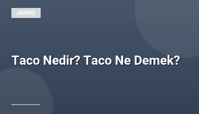 Taco Nedir? Taco Ne Demek?