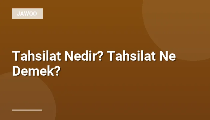 Tahsilat Nedir? Tahsilat Ne Demek?