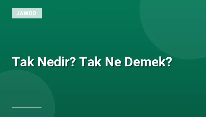 Tak Nedir? Tak Ne Demek?