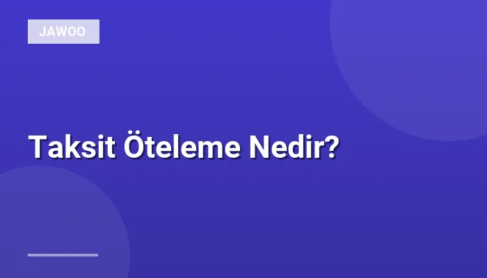 Taksit Öteleme Nedir?