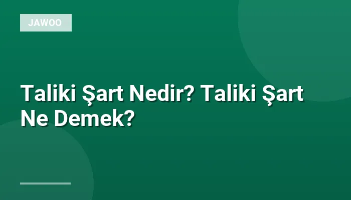 Taliki Şart Nedir? Taliki Şart Ne Demek?