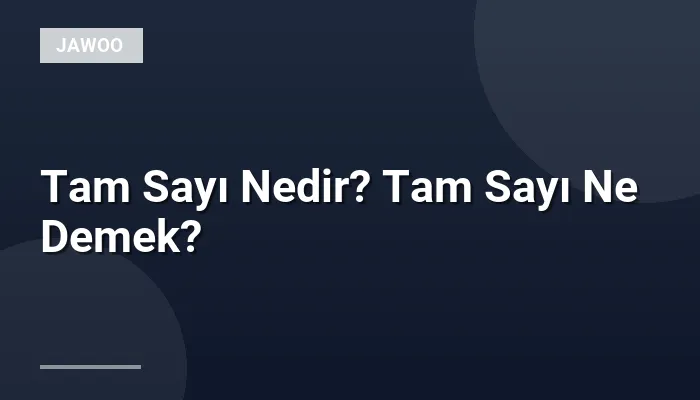 Tam Sayı Nedir? Tam Sayı Ne Demek?