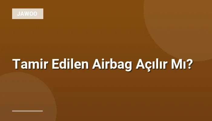 Tamir Edilen Airbag Açılır Mı?