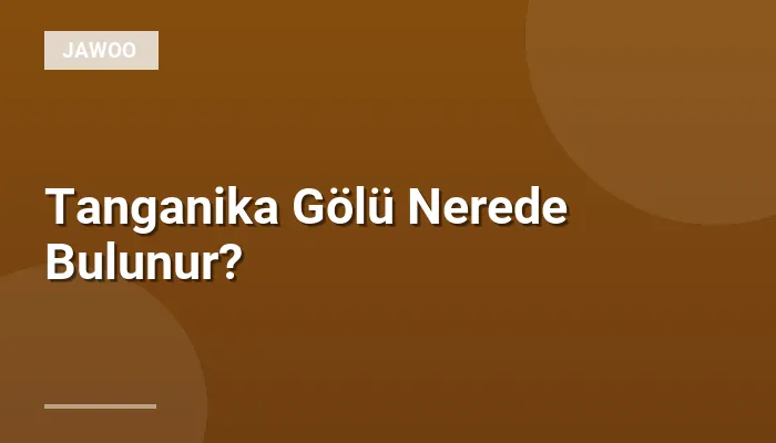 Tanganika Gölü Nerede Bulunur?