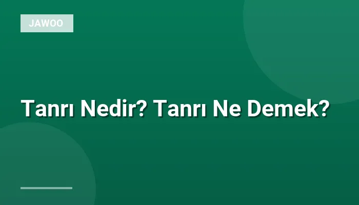 Tanrı Nedir? Tanrı Ne Demek?