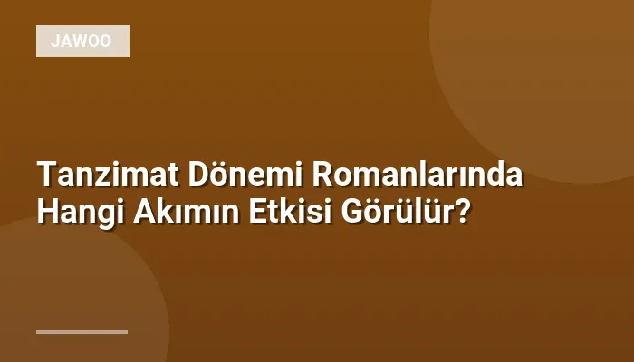 Tanzimat Dönemi Romanlarında Hangi Akımın Etkisi Görülür?