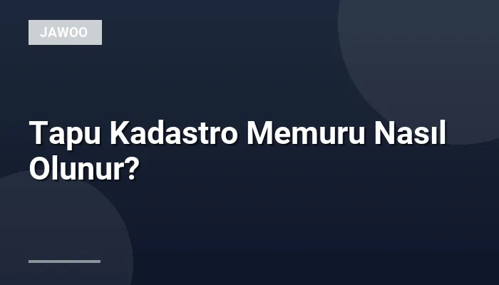 Tapu Kadastro Memuru Nasıl Olunur?