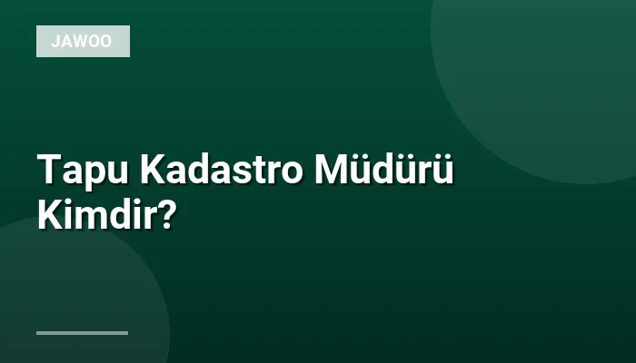 Tapu Kadastro Müdürü Kimdir?