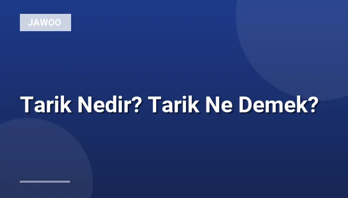 Tarik Nedir? Tarik Ne Demek?