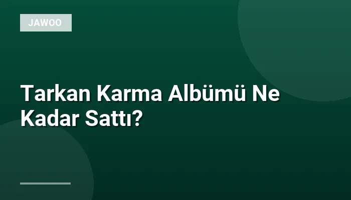 Tarkan Karma Albümü Ne Kadar Sattı?