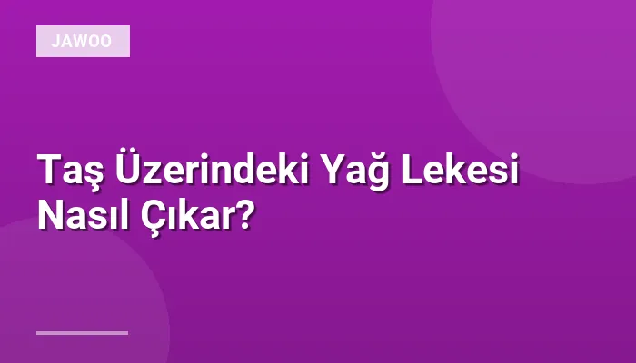 Taş Üzerindeki Yağ Lekesi Nasıl Çıkar?
