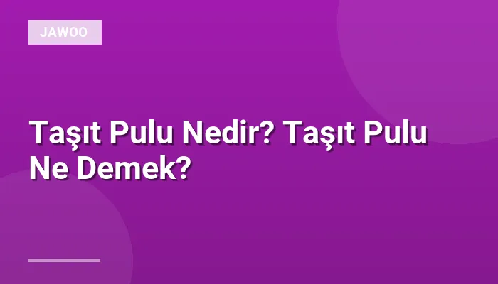 Taşıt Pulu Nedir? Taşıt Pulu Ne Demek?