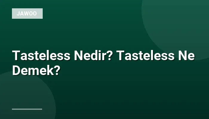 Tasteless Nedir? Tasteless Ne Demek?