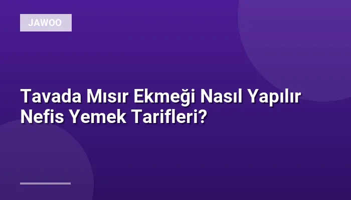 Tavada Mısır Ekmeği Nasıl Yapılır Nefis Yemek Tarifleri?