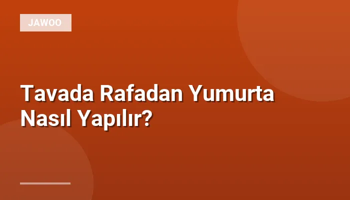 Tavada Rafadan Yumurta Nasıl Yapılır?
