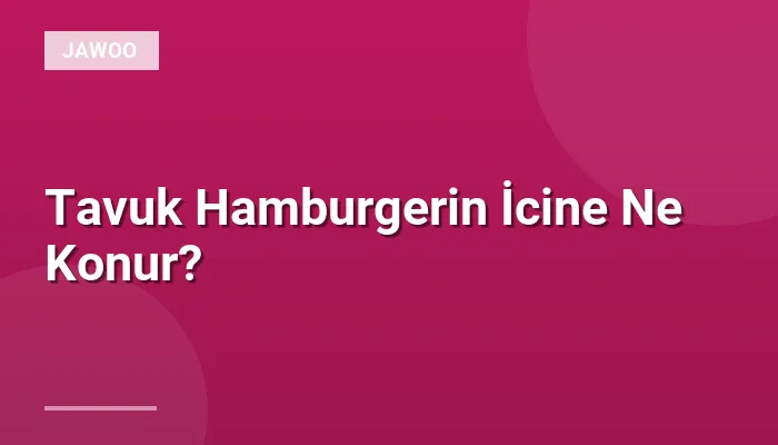 Tavuk Hamburgerin İcine Ne Konur?