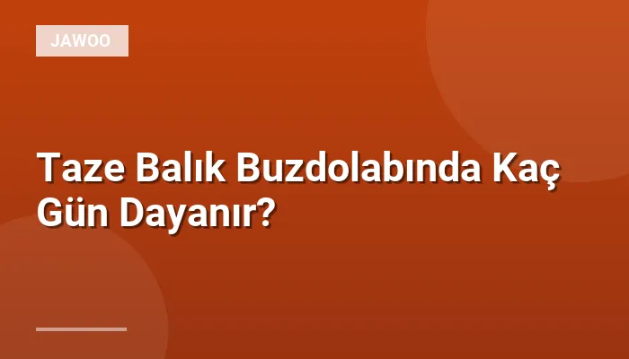 Taze Balık Buzdolabında Kaç Gün Dayanır?