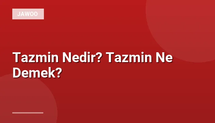 Tazmin Nedir? Tazmin Ne Demek?