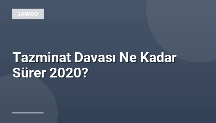 Tazminat Davası Ne Kadar Sürer 2020?