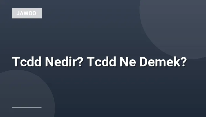 Tcdd Nedir? Tcdd Ne Demek?