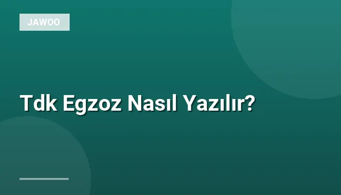 Tdk Egzoz Nasıl Yazılır?