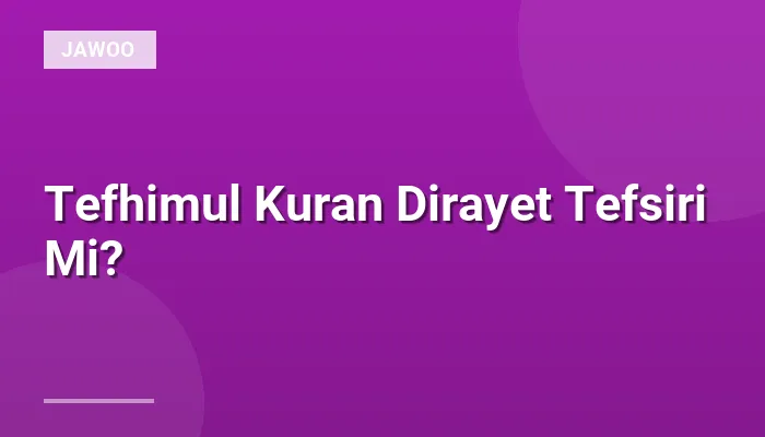 Tefhimul Kuran Dirayet Tefsiri Mi?