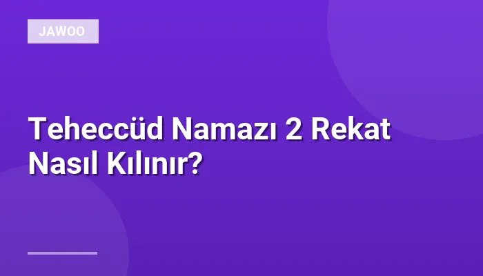 Teheccüd Namazı 2 Rekat Nasıl Kılınır?