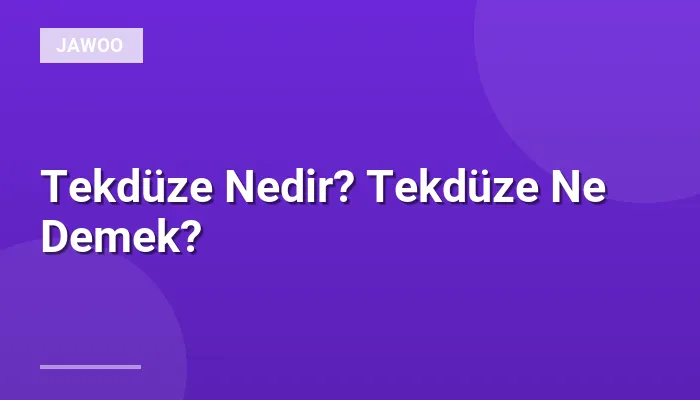 Tekdüze Nedir? Tekdüze Ne Demek?