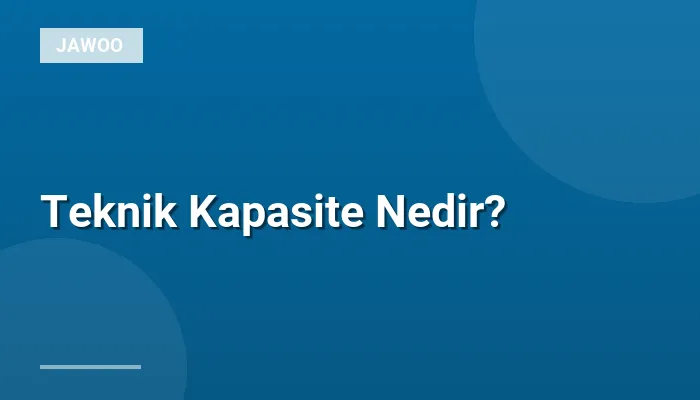 Teknik Kapasite Nedir?