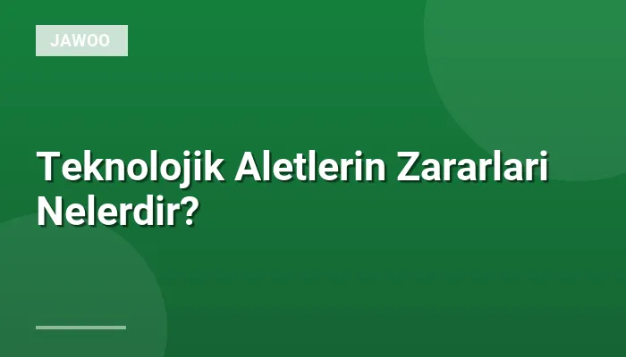 Teknolojik Aletlerin Zararlari Nelerdir?
