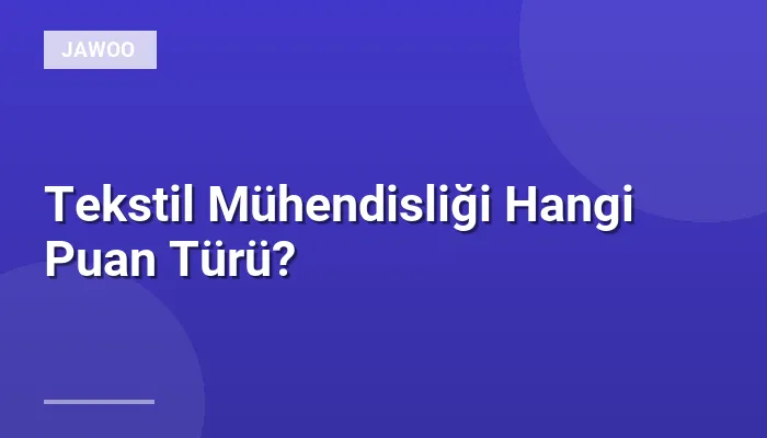 Tekstil Mühendisliği Hangi Puan Türü?