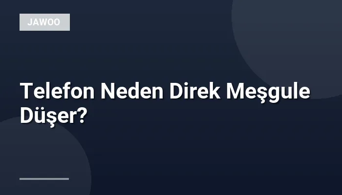 Telefon Neden Direk Meşgule Düşer?