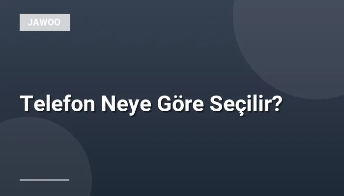 Telefon Neye Göre Seçilir?