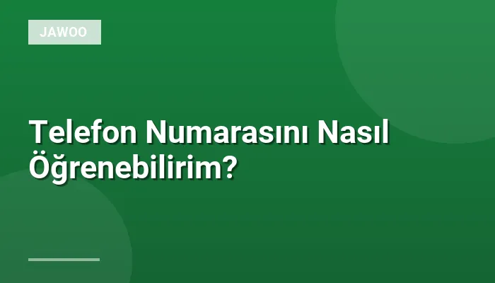 Telefon Numarasını Nasıl Öğrenebilirim?