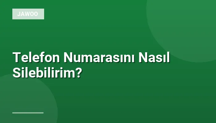 Telefon Numarasını Nasıl Silebilirim?
