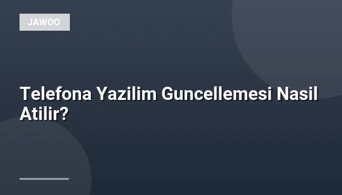 Telefona Yazilim Guncellemesi Nasil Atilir?