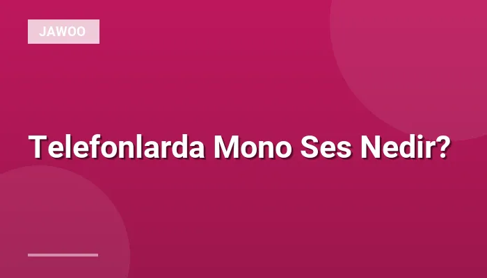 Telefonlarda Mono Ses Nedir?
