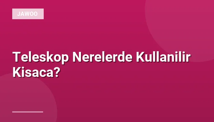Teleskop Nerelerde Kullanilir Kisaca?